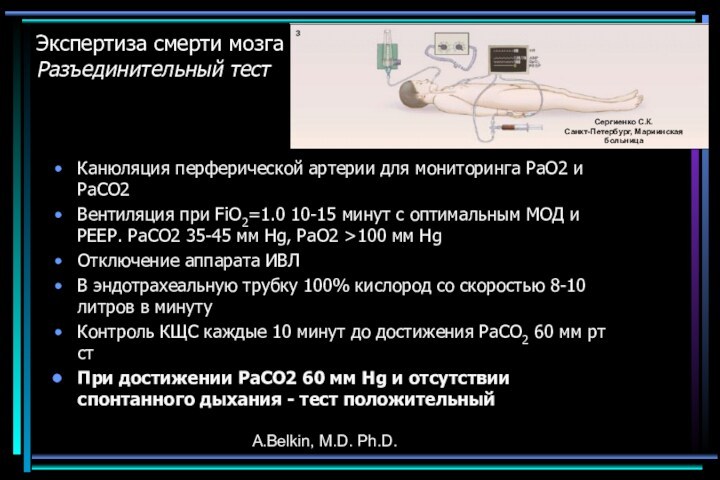 A.Belkin, M.D. Ph.D.Экспертиза смерти мозга Разъединительный тестКанюляция перферической артерии для мониторинга РаО2 и РаСО2Вентиляция при