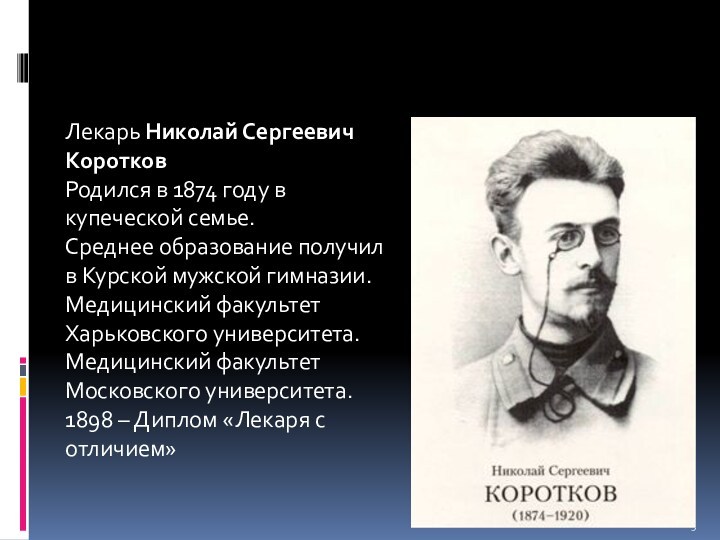 Лекарь Николай Сергеевич Коротков Родился в 1874 году в купеческой семье. Среднее образование получил в