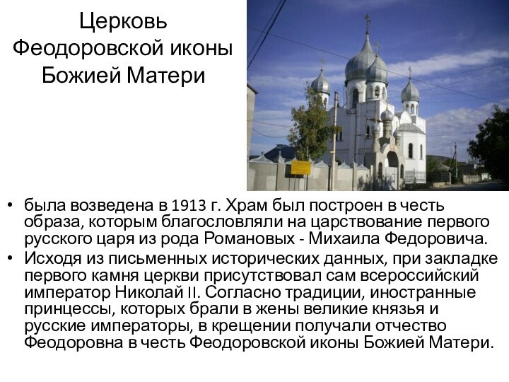Церковь Феодоровской иконы Божией Материбыла возведена в 1913 г. Храм был построен в честь образа,