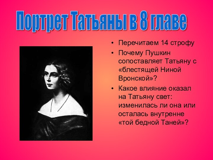 Перечитаем 14 строфуПочему Пушкин сопоставляет Татьяну с «блестящей Ниной Вронской»?Какое влияние оказал на Татьяну свет: