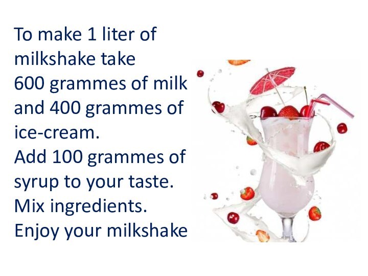 To make 1 liter of milkshake take  600 grammes of milk  and