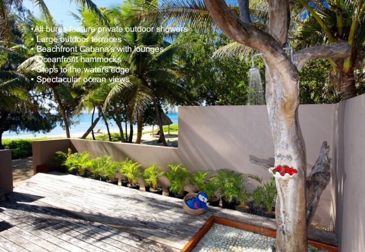 All bures feature private outdoor showers Large outdoor terraces Beachfront Cabana’s with lounges Oceanfront hammocks