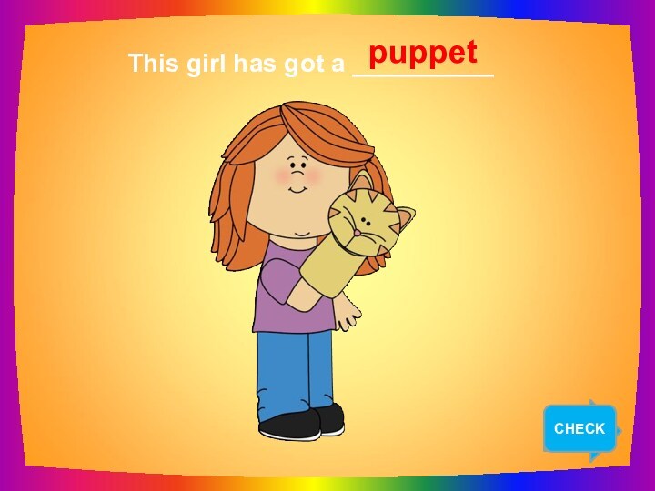 NEXTThis girl has got a __________puppetCHECK