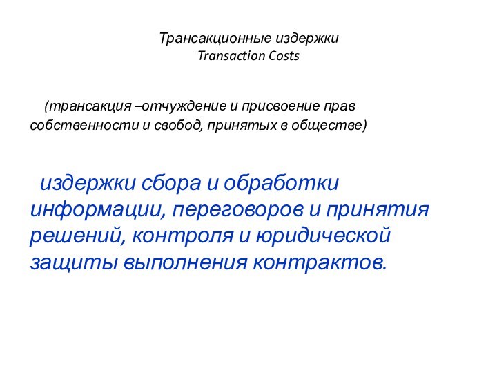 Трансакционные издержки Transaction Costs (трансакция –отчуждение и присвоение прав собственности и свобод, принятых в обществе)издержки