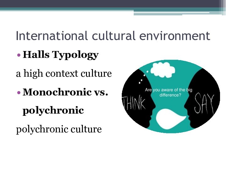 International cultural environment Halls Typology a high context culture Monochronic vs. polychronic polychronic culture