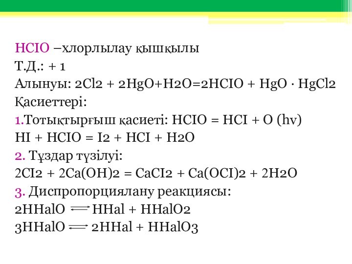 HCIO –хлорлылау қышқылыТ.Д.: + 1Алынуы: 2Cl2 + 2HgO+H2O=2HCIO + HgO · HgCl2Қасиеттері: 1.Тотықтырғыш қасиеті: HCIO