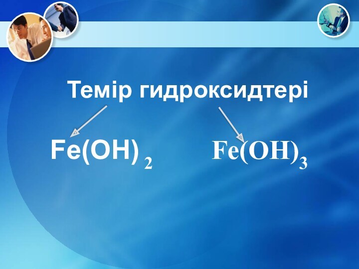 Темір гидроксидтері Fe(OH) 2 Fe(OH)3