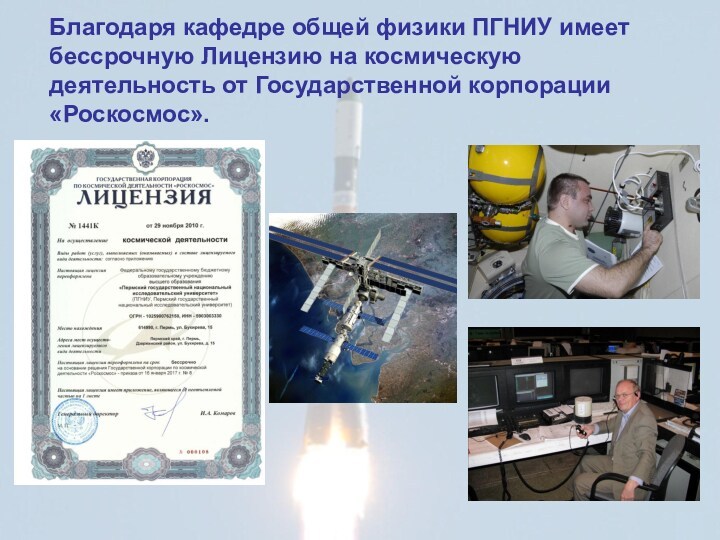 Благодаря кафедре общей физики ПГНИУ имеет бессрочную Лицензию на космическую деятельность от Государственной корпорации «Роскосмос».