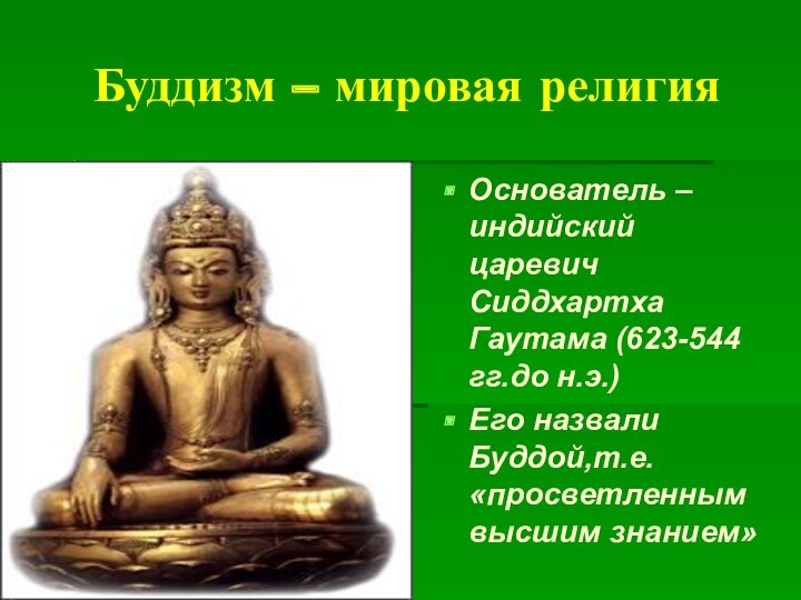Буддизм – мировая религияОснователь – индийский царевич Сиддхартха Гаутама (623-544 гг.до н.э.)Его назвали Буддой,т.е. «просветленным