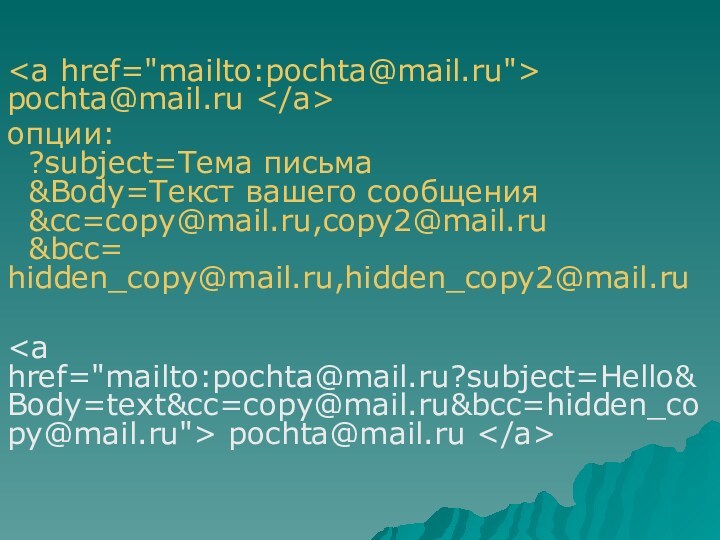 pochta@mail.ru опции: ?subject=Тема пиcьма &Body=Текст вашего сообщения &cc=copy@mail.ru,copy2@mail.ru  &bcc= hidden_copy@mail.ru,hidden_copy2@mail.ru pochta@mail.ru