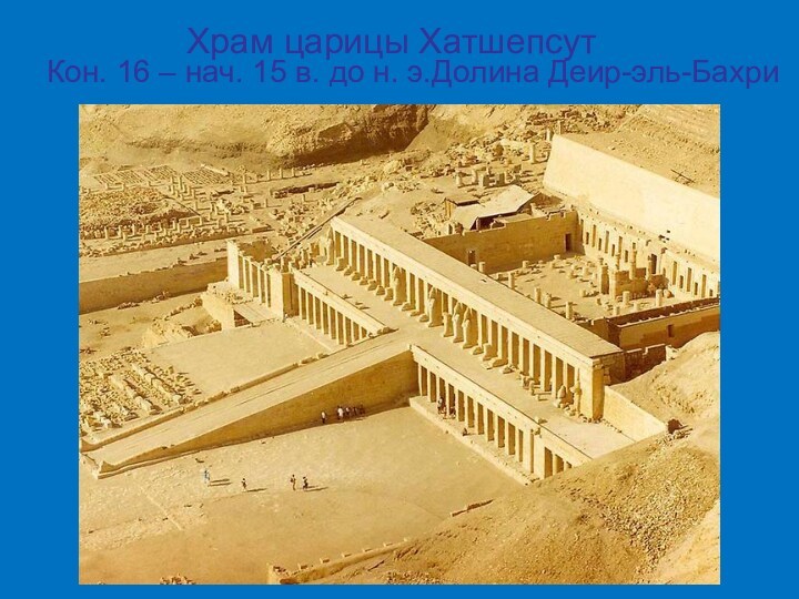 Храм царицы Хатшепсут  Кон. 16 – нач. 15 в. до н. э.Долина Деир-эль-Бахри