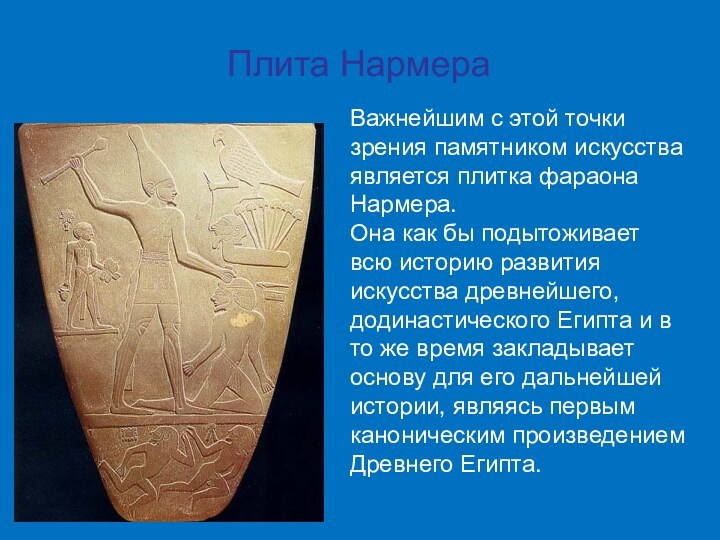                                                                Плита НармераВажнейшим с этой точки зрения памятником искусства является плитка фараона Нармера. Она