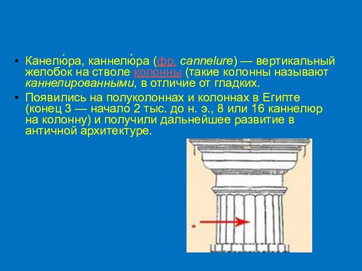 Канелю́ра, каннелю́ра (фр. cannelure) — вертикальный желобок на стволе колонны (такие колонны называют каннелированными, в отличие
