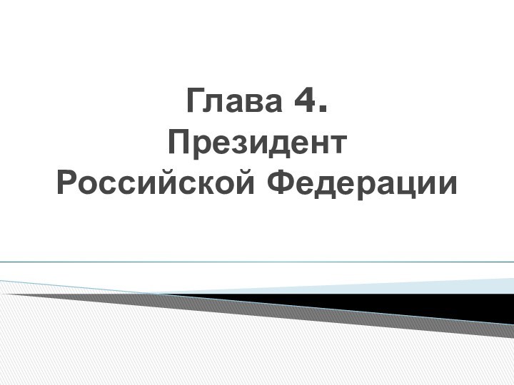 Глава 4. Президент  Российской Федерации