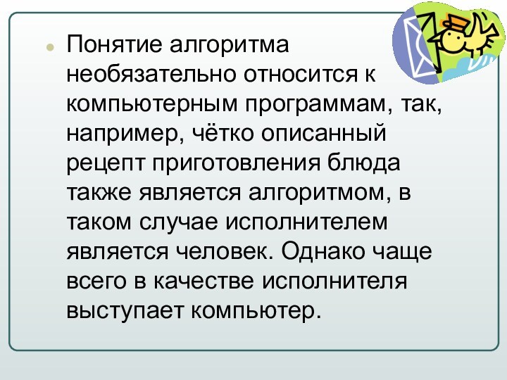 Понятие алгоритма необязательно относится к компьютерным программам, так, например, чётко описанный рецепт приготовления блюда также