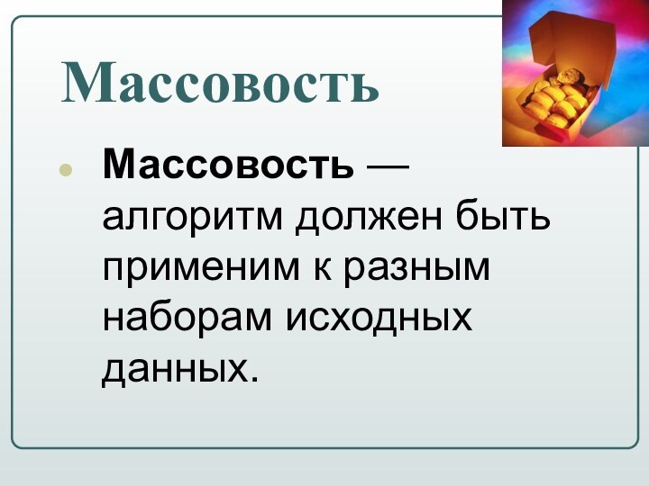 Массовость Массовость — алгоритм должен быть применим к разным наборам исходных данных.