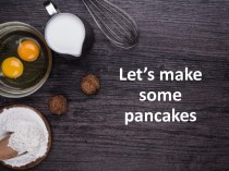 Let’s make some pancakes