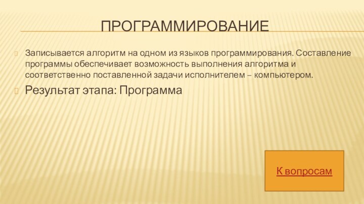 ПРОГРАММИРОВАНИЕЗаписывается алгоритм на одном из языков программирования. Составление программы обеспечивает возможность выполнения алгоритма и соответственно