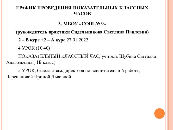 ГРАФИК ПРОВЕДЕНИЯ ПОКАЗАТЕЛЬНЫХ КЛАССНЫХ ЧАСОВ3. МБОУ «СОШ № 9»(руководитель практики Сидельникова Светлана Павловна)