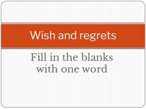 Wish and regrets. Fill in the blanks with one word