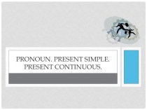 Pronoun. Present simple. Present continuous