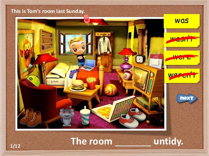 This is Tom’s room last Sunday.The room _______ untidy.wasn’twereweren’twas1/12