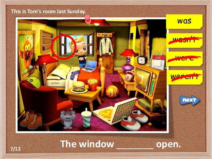 This is Tom’s room last Sunday.The window _______ open.wasn’twereweren’twas7/12