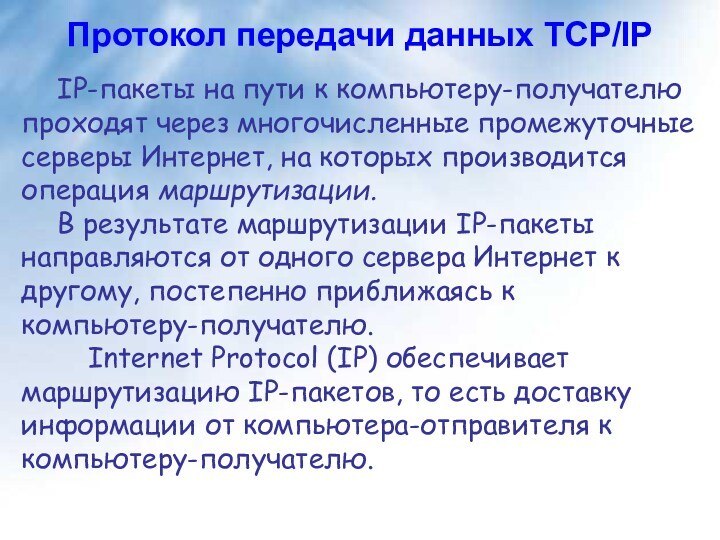 Протокол передачи данных TCP/IP IP-пакеты на пути к компьютеру-получателю проходят через многочисленные промежуточные серверы Интернет,