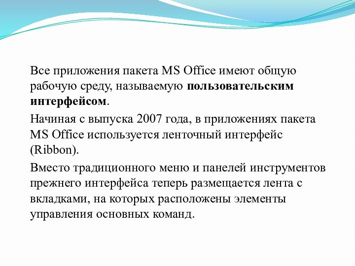 Все приложения пакета MS Office имеют общую рабочую среду, называемую пользовательским интерфейсом. Начиная с выпуска