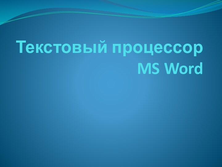 Текстовый процессор
 MS Word