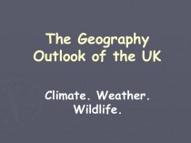 The Geography Outlook of the UK. Climate. Weather. Wildlife