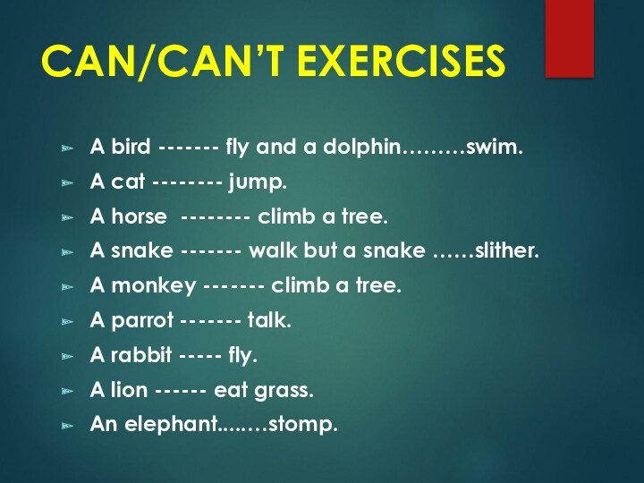 CAN/CAN’T EXERCISESA bird ------- fly and a dolphin………swim.A cat -------- jump.A horse -------- climb a