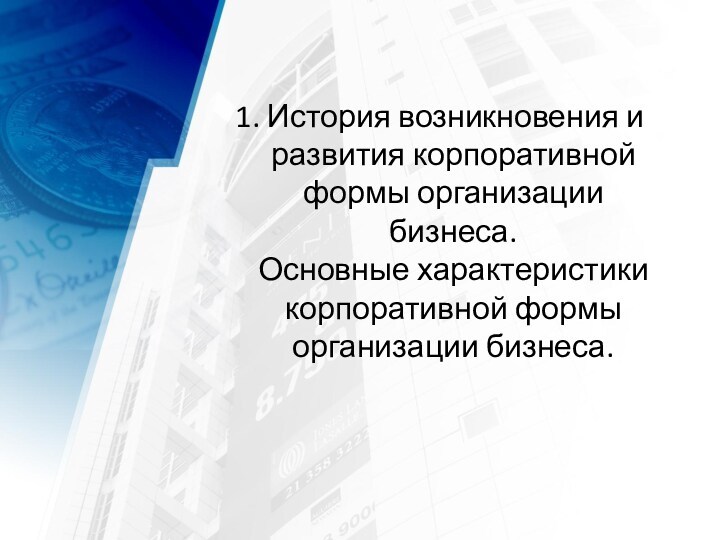 1. История возникновения и развития корпоративной формы организации бизнеса. 
 Основные характеристики корпоративной формы организации бизнеса.