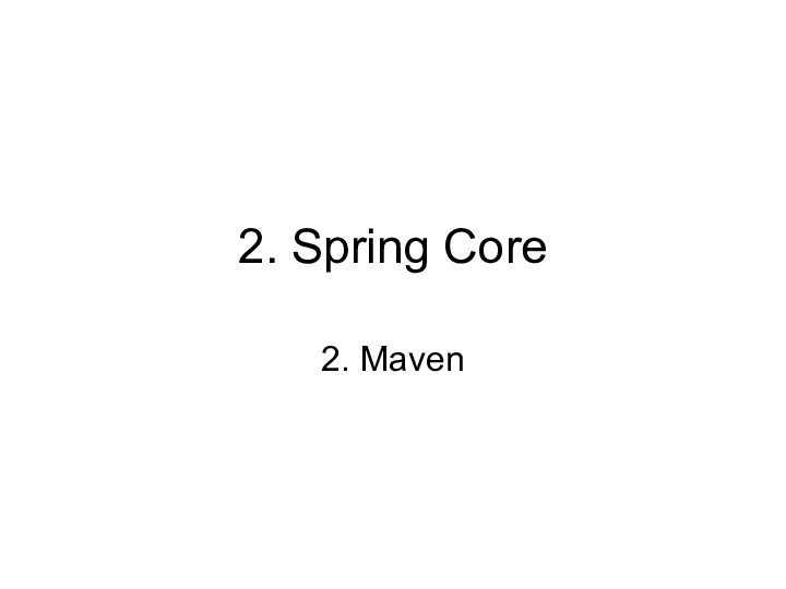 2. Java Spring Core 2. Maven