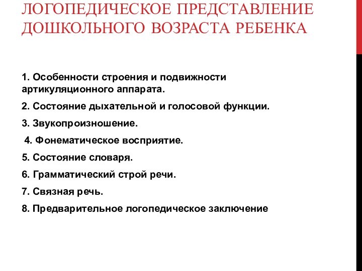 ЛОГОПЕДИЧЕСКОЕ ПРЕДСТАВЛЕНИЕ ДОШКОЛЬНОГО ВОЗРАСТА РЕБЕНКА 
 1. Особенности строения и подвижности артикуляционного аппарата.2. Состояние дыхательной