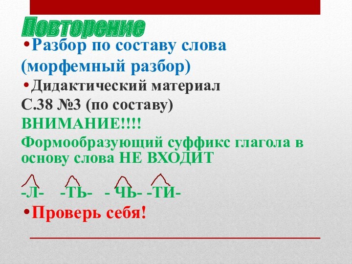 ПовторениеРазбор по составу слова(морфемный разбор)Дидактический материалС.38 №3 (по составу)ВНИМАНИЕ!!!!Формообразующий суффикс глагола в основу слова НЕ