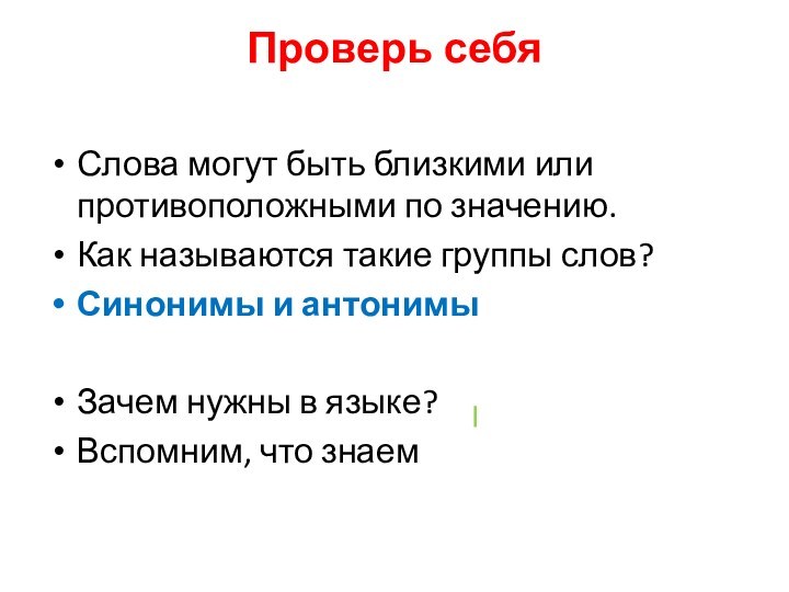 Проверь себя
 Слова могут быть близкими или противоположными по значению.Как называются такие группы слов?Синонимы и