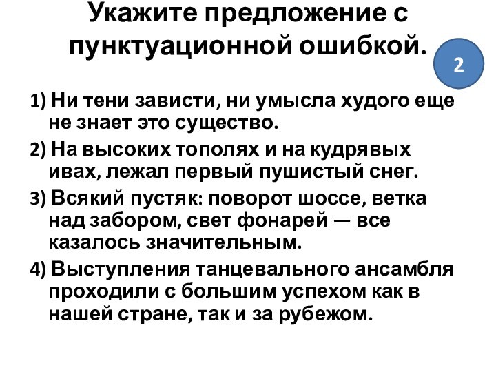 Укажите предложение с пунктуационной ошибкой.
 1) Ни тени зависти, ни умысла худого еще не знает