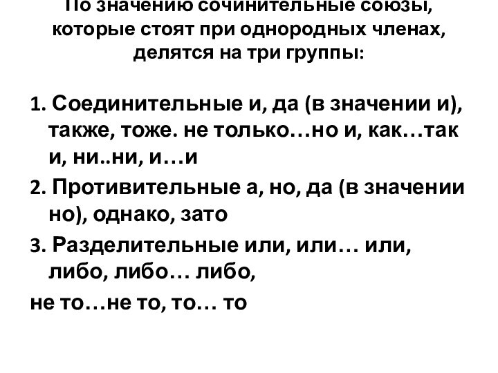 По значению сочинительные союзы, которые стоят при однородных членах, делятся на три группы:
 1. Соединительные