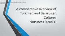 A comparative overview of Turkmen and Belarusian Cultures “Business Rituals”