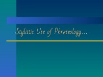 Stylistic Use of Phraseology… Фразеологическая единица