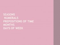 Seasons numerals prepositions of time months days of week