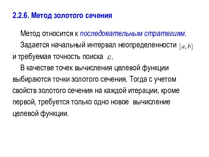 2.2.6. Метод золотого сечения	Метод относится к последовательным стратегиям.	Задается начальный интервал неопределенности и требуемая точность поиска	В