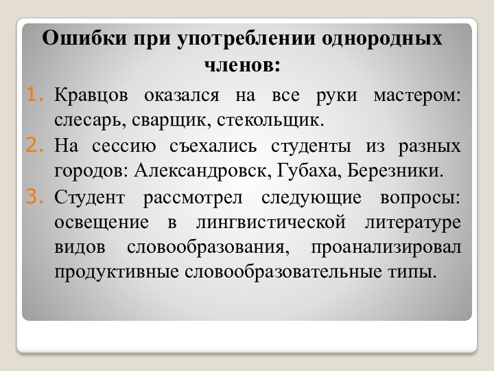 Ошибки при употреблении однородных членов:Кравцов оказался на все руки мастером: слесарь, сварщик, стекольщик.На сессию съехались