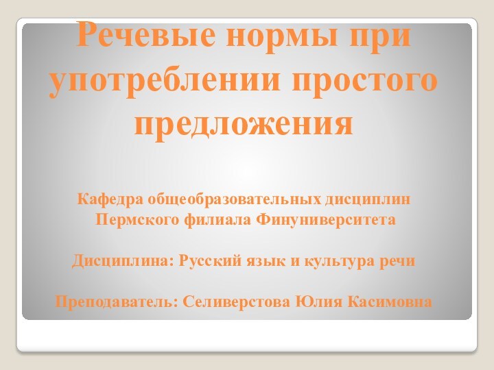 Речевые нормы при употреблении простого предложения
 
 Кафедра общеобразовательных дисциплин
 Пермского филиала Финуниверситета
 
 Дисциплина: