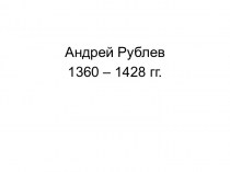 Андрей Рублев 1360 – 1428 гг