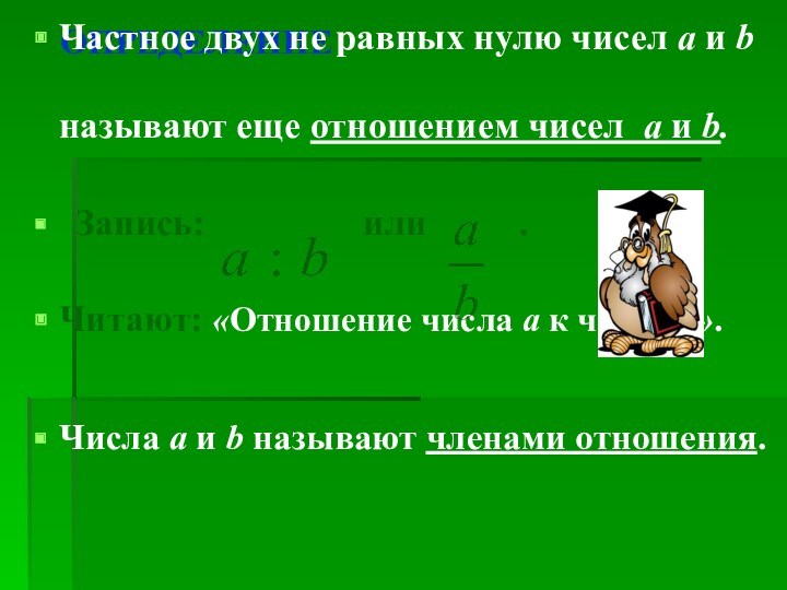 ОПРЕДЕЛЕНИЕЧастное двух не равных нулю чисел a и b называют еще отношением чисел a и