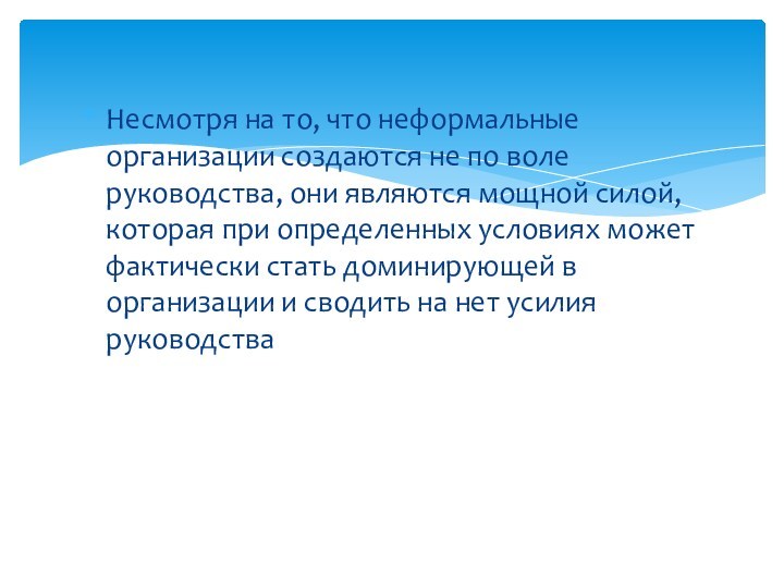 Несмотря на то, что неформальные организации создаются не по воле руководства, они являются мощной силой,