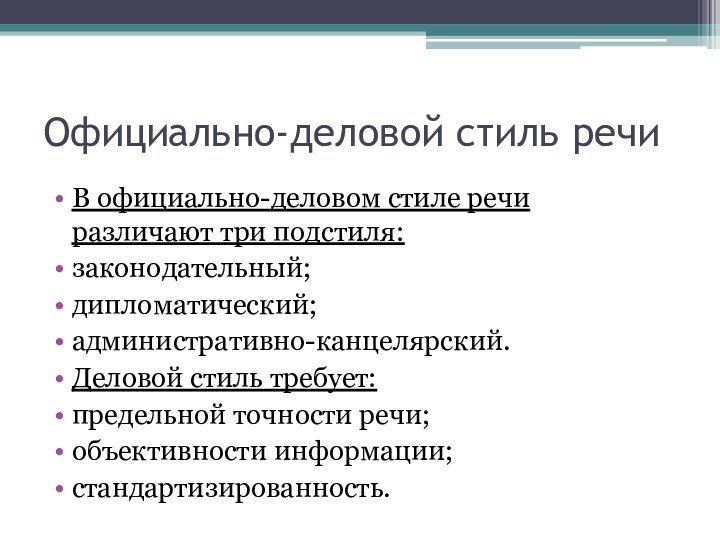 Официально-деловой стиль речи В официально-деловом стиле речи различают три подстиля:законодательный; дипломатический; административно-канцелярский. Деловой стиль требует:предельной