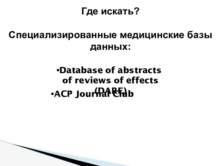 Где искать?Специализированные медицинские базы данных:ACP Journal Club Database of abstracts of reviews of effects (DARE)